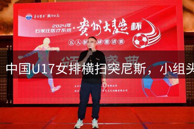 中国U17女排横扫突尼斯，小组头名争夺战即将打响