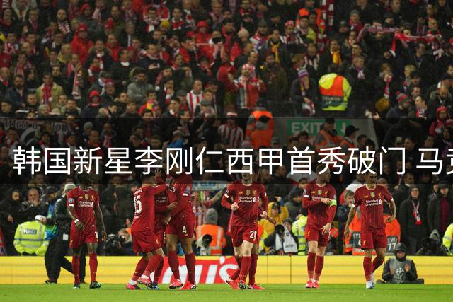 韩国新星李刚仁西甲首秀破门 马竞轻取马拉加迎开门红
